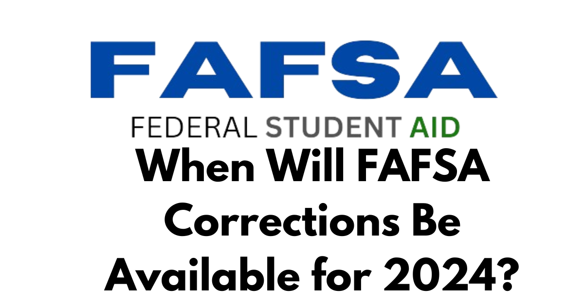 When Will FAFSA Corrections Be Available for 2024